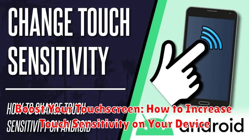 Boost Your Touchscreen: How to Increase Touch Sensitivity on Your Device