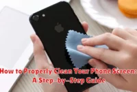How to Properly Clean Your Phone Screen: A Step-by-Step Guide