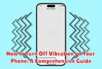 How to Turn Off Vibration on Your Phone: A Comprehensive Guide