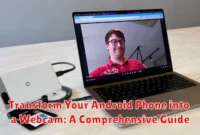 Transform Your Android Phone into a Webcam: A Comprehensive Guide