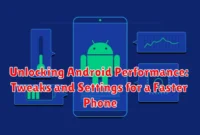 Unlocking Android Performance: Tweaks and Settings for a Faster Phone