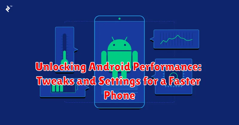 Unlocking Android Performance: Tweaks and Settings for a Faster Phone