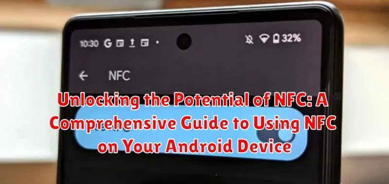 Unlocking the Potential of NFC: A Comprehensive Guide to Using NFC on Your Android Device